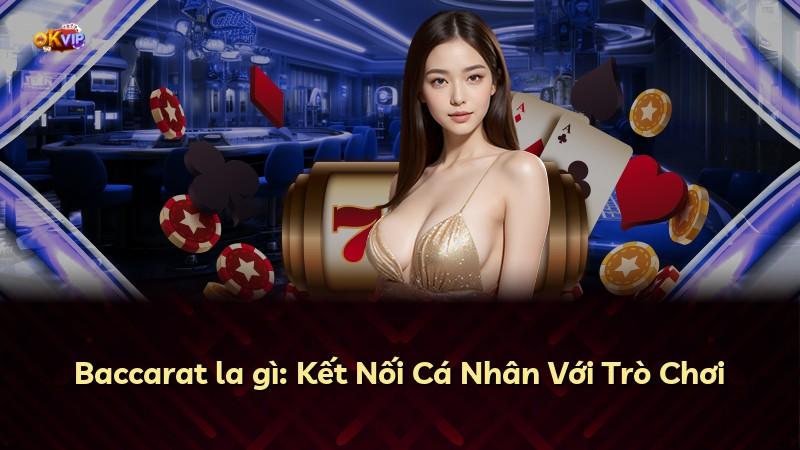 Baccarat la gì: Kết Nối Cá Nhân Với Trò Chơi