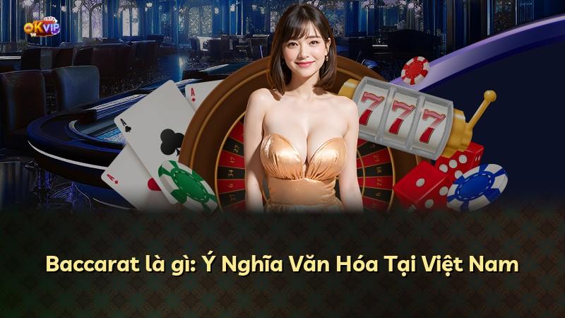 Baccarat là gì: Ý Nghĩa Văn Hóa Tại Việt Nam
