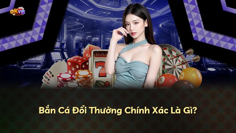 Bắn Cá Đổi Thưởng Chính Xác Là Gì?