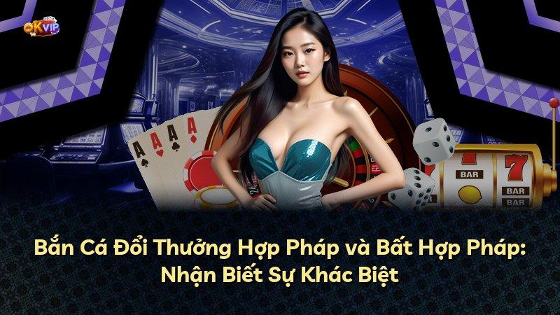 Bắn Cá Đổi Thưởng Hợp Pháp và Bất Hợp Pháp: Nhận Biết Sự Khác Biệt