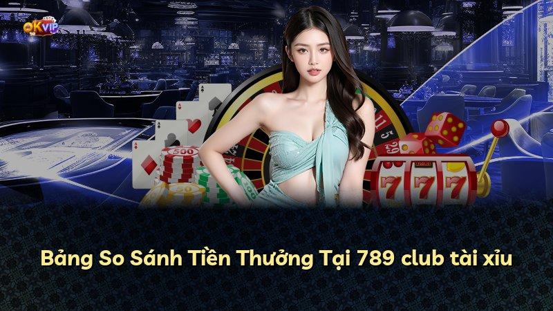 Bảng So Sánh Tiền Thưởng Tại 789 club tài xỉu