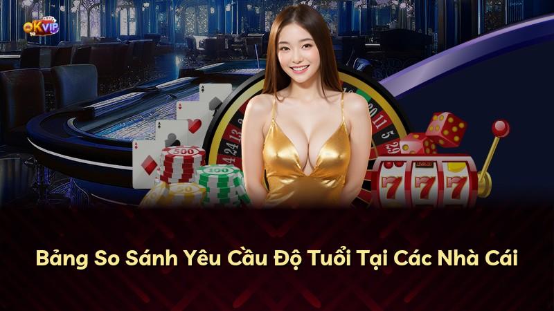 Bảng So Sánh Yêu Cầu Độ Tuổi Tại Các Nhà Cái