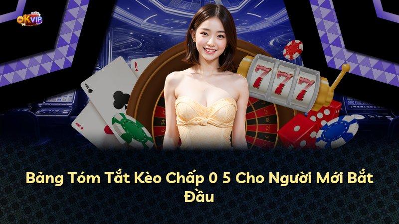 Bảng Tóm Tắt Kèo Chấp 0 5 Cho Người Mới Bắt Đầu