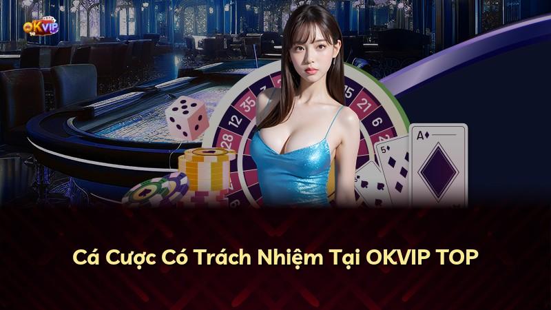 Cá Cược Có Trách Nhiệm Tại OKVIP TOP