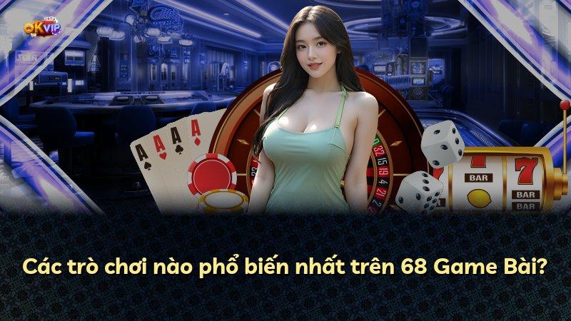 Các trò chơi nào phổ biến nhất trên 68 Game Bài?