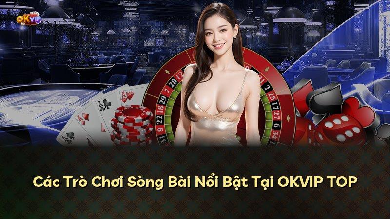 Các Trò Chơi Sòng Bài Nổi Bật Tại OKVIP TOP