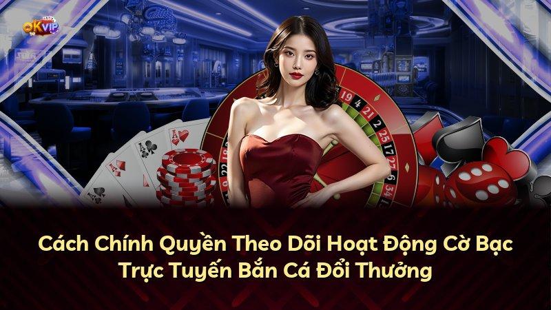 Cách Chính Quyền Theo Dõi Hoạt Động Cờ Bạc Trực Tuyến Bắn Cá Đổi Thưởng