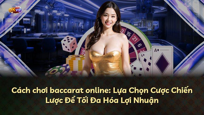 Cách chơi baccarat online: Lựa Chọn Cược Chiến Lược Để Tối Đa Hóa Lợi Nhuận