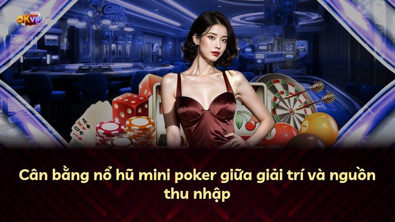 Cân bằng nổ hũ mini poker giữa giải trí và nguồn thu nhập