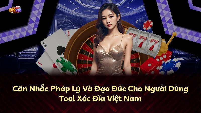 Cân Nhắc Pháp Lý Và Đạo Đức Cho Người Dùng Tool Xóc Đĩa Việt Nam