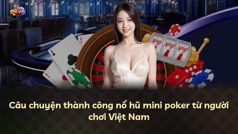 Câu chuyện thành công nổ hũ mini poker từ người chơi Việt Nam