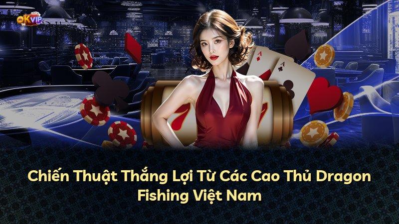 Chiến Thuật Thắng Lợi Từ Các Cao Thủ Dragon Fishing Việt Nam