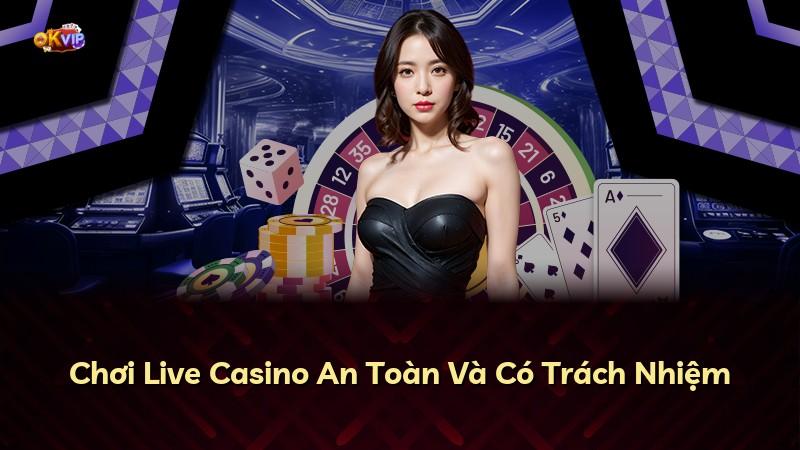 Chơi Live Casino An Toàn Và Có Trách Nhiệm