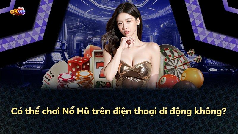 Có thể chơi Nổ Hũ trên điện thoại di động không?