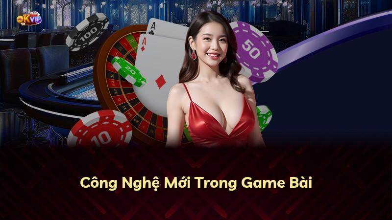 Công Nghệ Mới Trong Game Bài