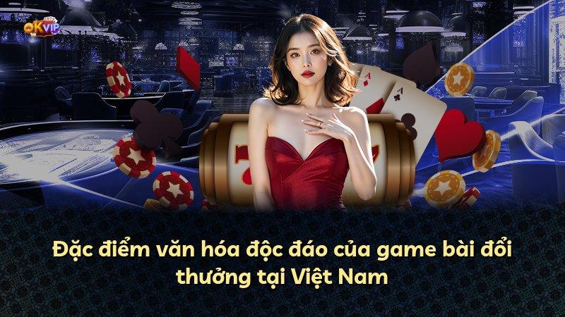 Đặc điểm văn hóa độc đáo của game bài đổi thưởng tại Việt Nam