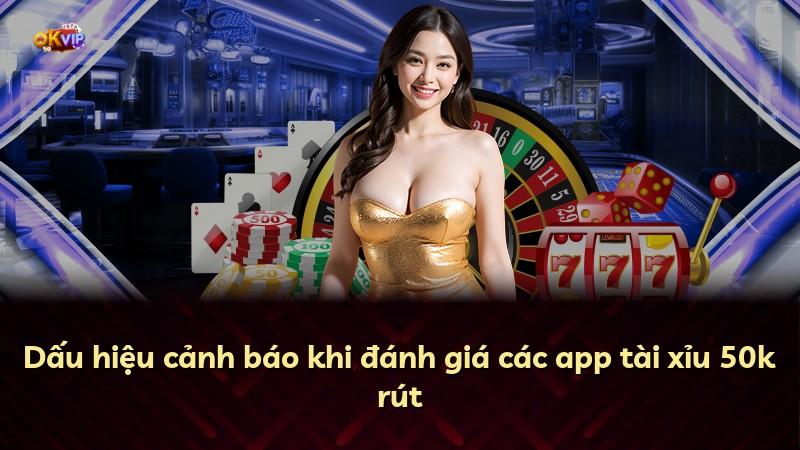 Dấu hiệu cảnh báo khi đánh giá các app tài xỉu 50k rút