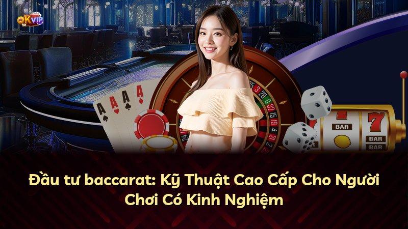 Đầu tư baccarat: Kỹ Thuật Cao Cấp Cho Người Chơi Có Kinh Nghiệm