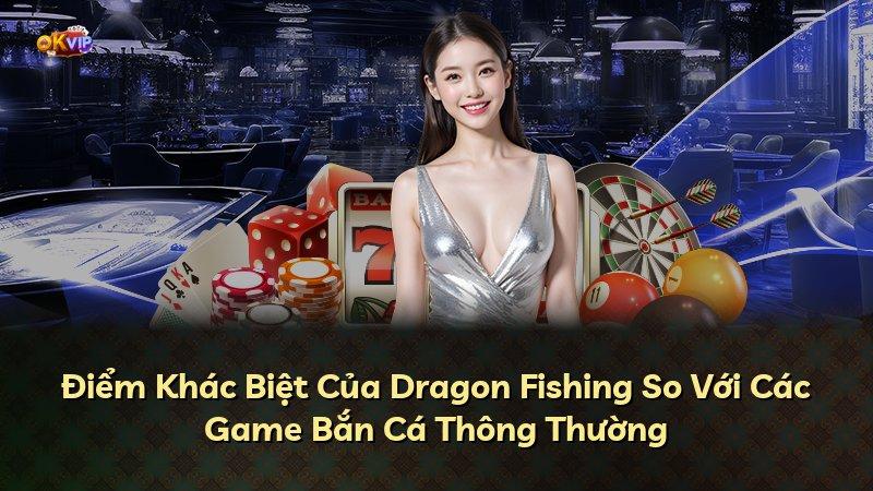 Điểm Khác Biệt Của Dragon Fishing So Với Các Game Bắn Cá Thông Thường