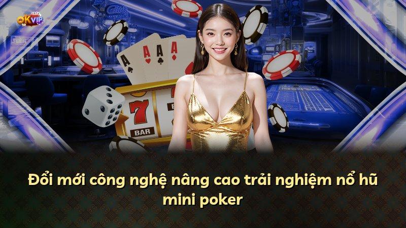 Đổi mới công nghệ nâng cao trải nghiệm nổ hũ mini poker