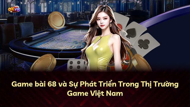 Game bài 68 và Sự Phát Triển Trong Thị Trường Game Việt Nam