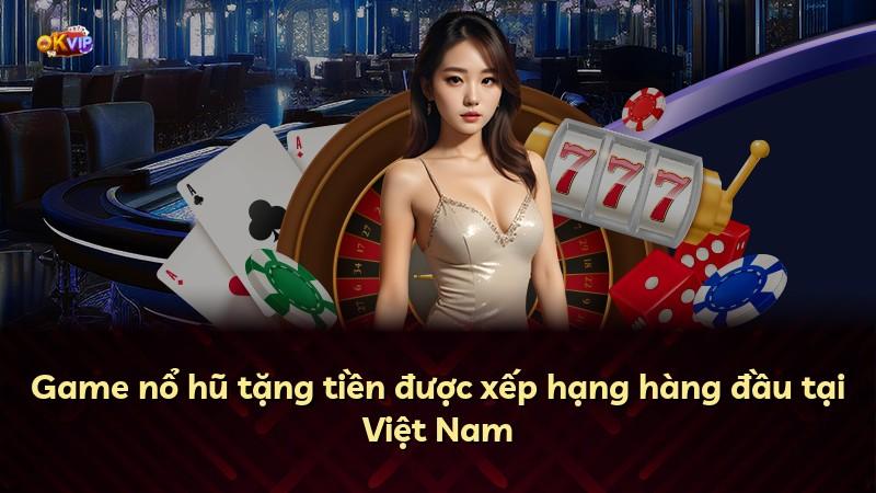 Game nổ hũ tặng tiền được xếp hạng hàng đầu tại Việt Nam