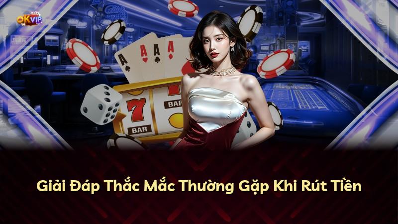 Giải Đáp Thắc Mắc Thường Gặp Khi Rút Tiền