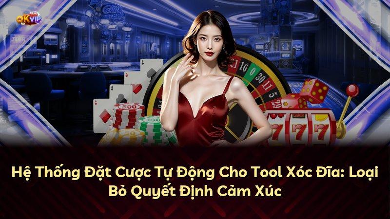 Hệ Thống Đặt Cược Tự Động Cho Tool Xóc Đĩa: Loại Bỏ Quyết Định Cảm Xúc