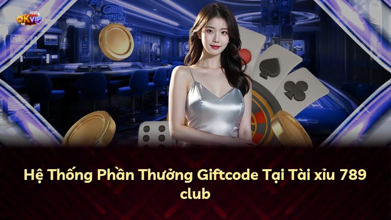 Hệ Thống Phần Thưởng Giftcode Tại Tài xỉu 789 club