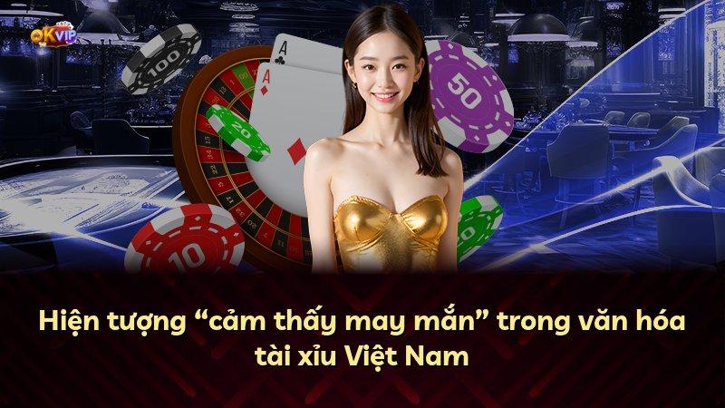Hiện tượng “cảm thấy may mắn” trong văn hóa tài xỉu Việt Nam
