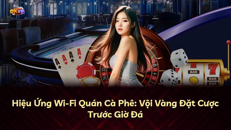 Hiệu Ứng Wi-Fi Quán Cà Phê: Vội Vàng Đặt Cược Trước Giờ Đá