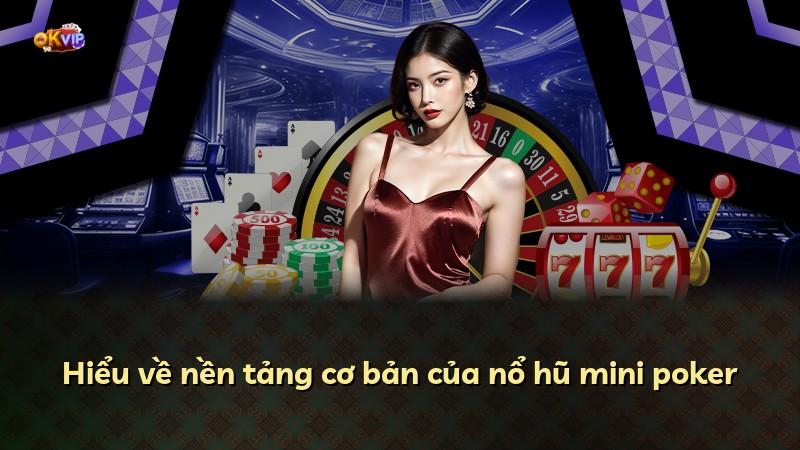 Hiểu về nền tảng cơ bản của nổ hũ mini poker