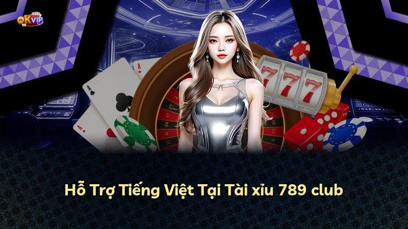 Hỗ Trợ Tiếng Việt Tại Tài xỉu 789 club