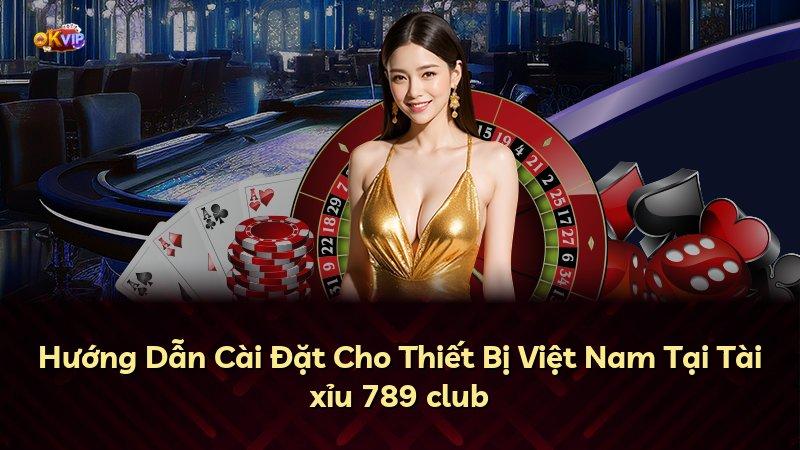 Hướng Dẫn Cài Đặt Cho Thiết Bị Việt Nam Tại Tài xỉu 789 club