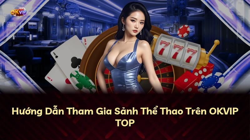 Hướng Dẫn Tham Gia Sảnh Thể Thao Trên OKVIP TOP