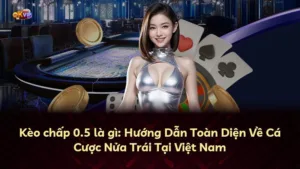 Kèo chấp 0.5 là gì: Hướng Dẫn Toàn Diện Về Cá Cược Nửa Trái Tại Việt Nam