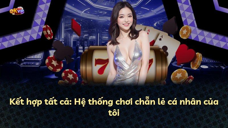 Kết hợp tất cả: Hệ thống chơi chẵn lẻ cá nhân của tôi