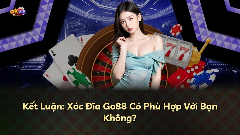 Kết Luận: Xóc Đĩa Go88 Có Phù Hợp Với Bạn Không?