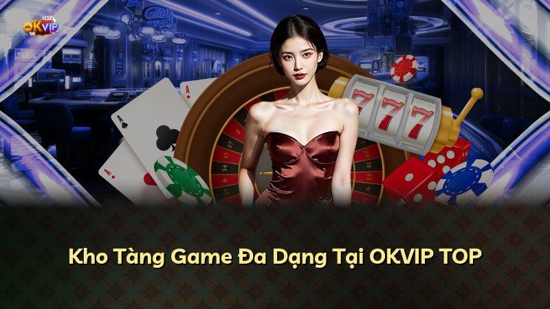 Kho Tàng Game Đa Dạng Tại OKVIP TOP