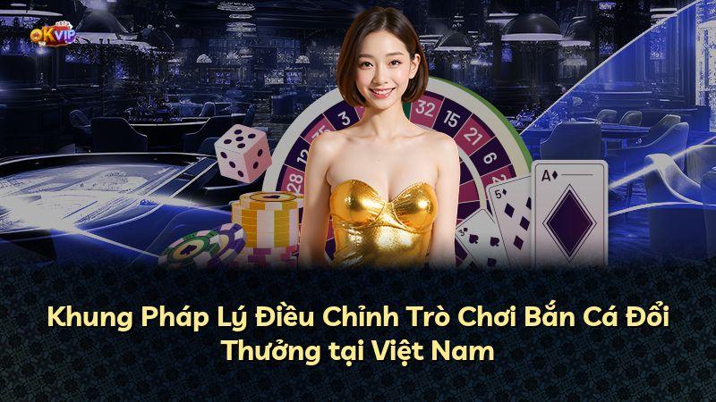 Khung Pháp Lý Điều Chỉnh Trò Chơi Bắn Cá Đổi Thưởng tại Việt Nam