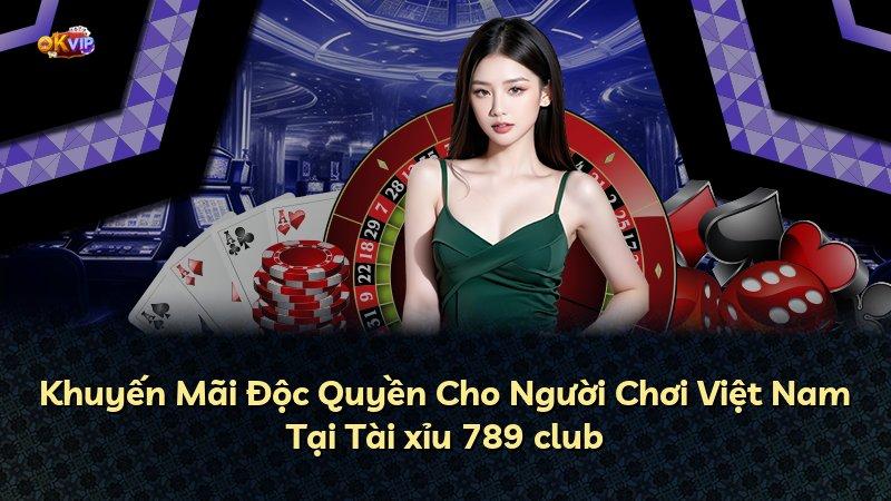 Khuyến Mãi Độc Quyền Cho Người Chơi Việt Nam Tại Tài xỉu 789 club