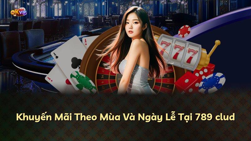 Khuyến Mãi Theo Mùa Và Ngày Lễ Tại 789 clud