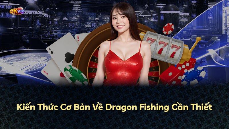 Kiến Thức Cơ Bản Về Dragon Fishing Cần Thiết