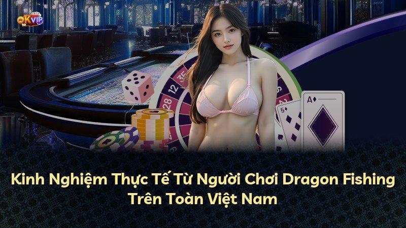 Kinh Nghiệm Thực Tế Từ Người Chơi Dragon Fishing Trên Toàn Việt Nam
