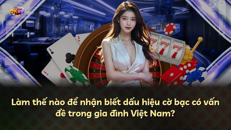 Làm thế nào để nhận biết dấu hiệu cờ bạc có vấn đề trong gia đình Việt Nam?