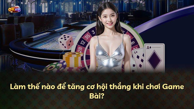 Làm thế nào để tăng cơ hội thắng khi chơi Game Bài?