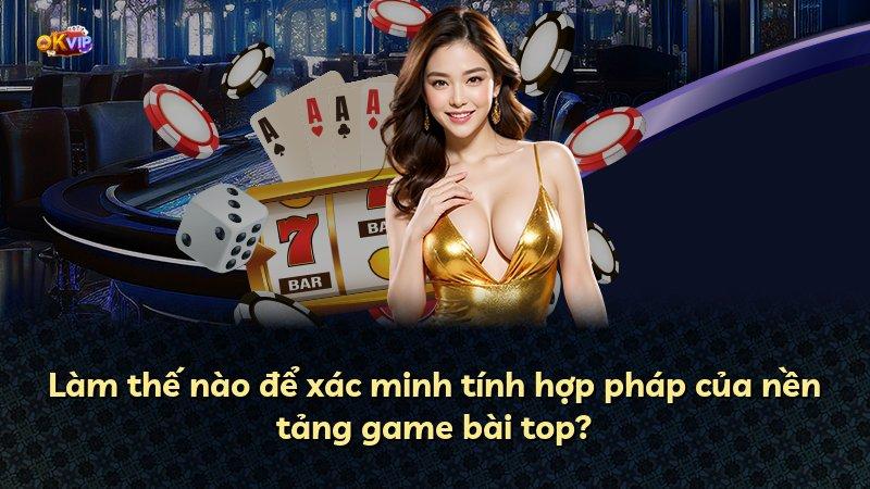 Làm thế nào để xác minh tính hợp pháp của nền tảng game bài top?