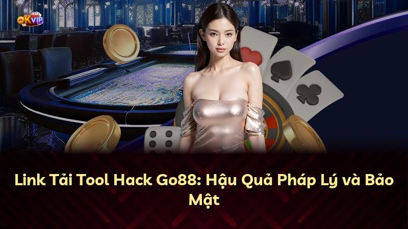 Link Tải Tool Hack Go88: Hậu Quả Pháp Lý và Bảo Mật