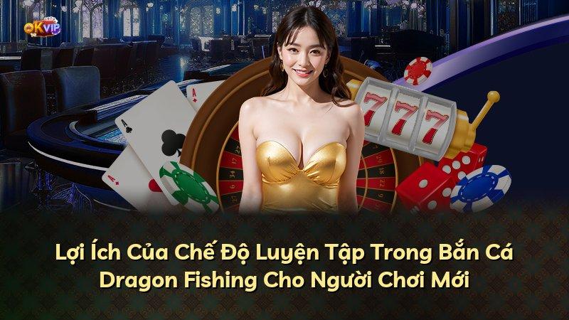 Lợi Ích Của Chế Độ Luyện Tập Trong Bắn Cá Dragon Fishing Cho Người Chơi Mới