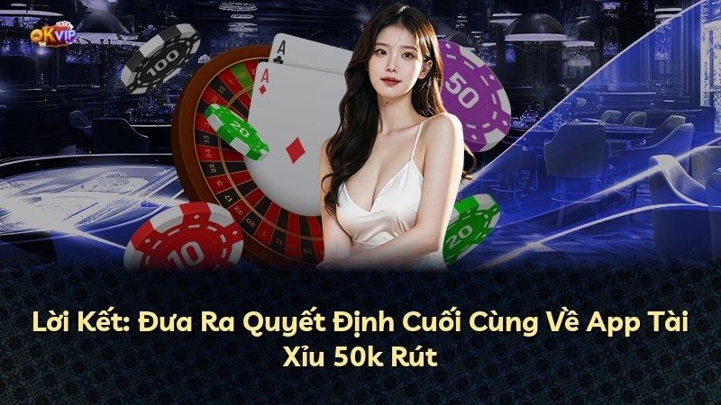 Lời Kết: Đưa Ra Quyết Định Cuối Cùng Về App Tài Xỉu 50k Rút